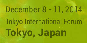 December 8 - 11, 2014 Tokyo International Forum, Tokyo, Japan